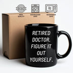 Funny Doctor Gifts for Mother's Day - 'Retired Doctor. Figure It Out Yourself.' Black Coffee Mug from Friends and Family
