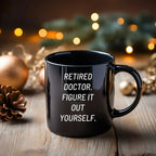 Funny Doctor Gifts for Mother's Day - 'Retired Doctor. Figure It Out Yourself.' Black Coffee Mug from Friends and Family