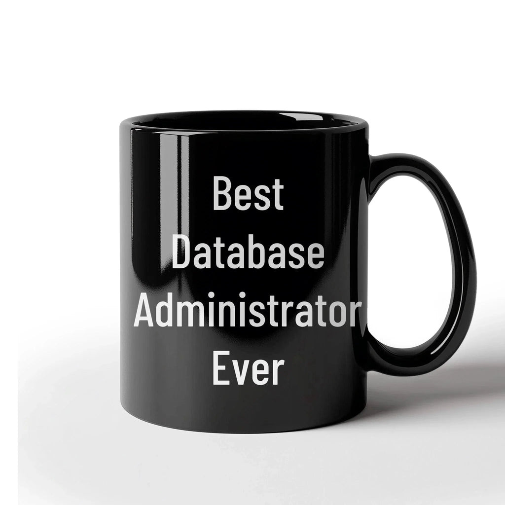 Best Database Administrator Ever Funny Gift Mug for Graduation, Gifts from Family to Database Administrator, 11oz or 15oz Black Ceramic Coffee Mug
