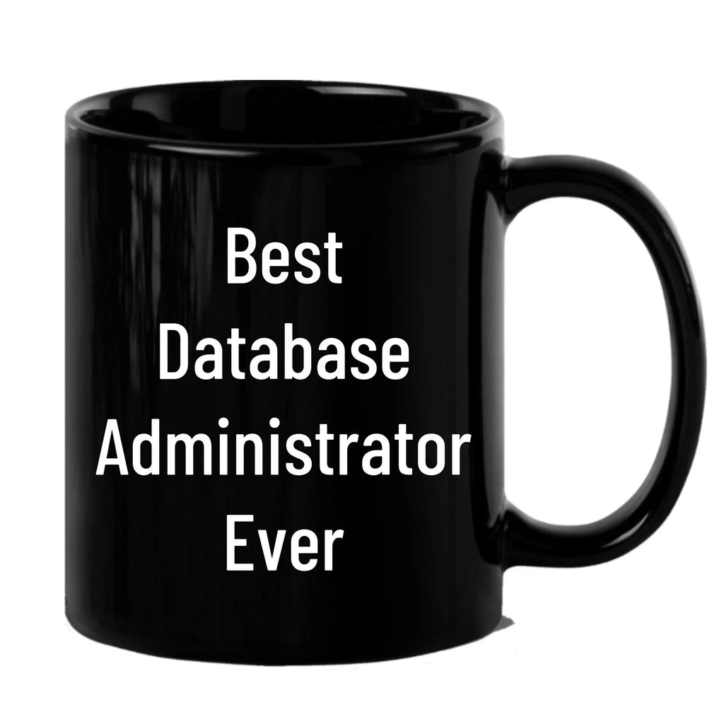 Best Database Administrator Ever Funny Gift Mug for Graduation, Gifts from Family to Database Administrator, 11oz or 15oz Black Ceramic Coffee Mug