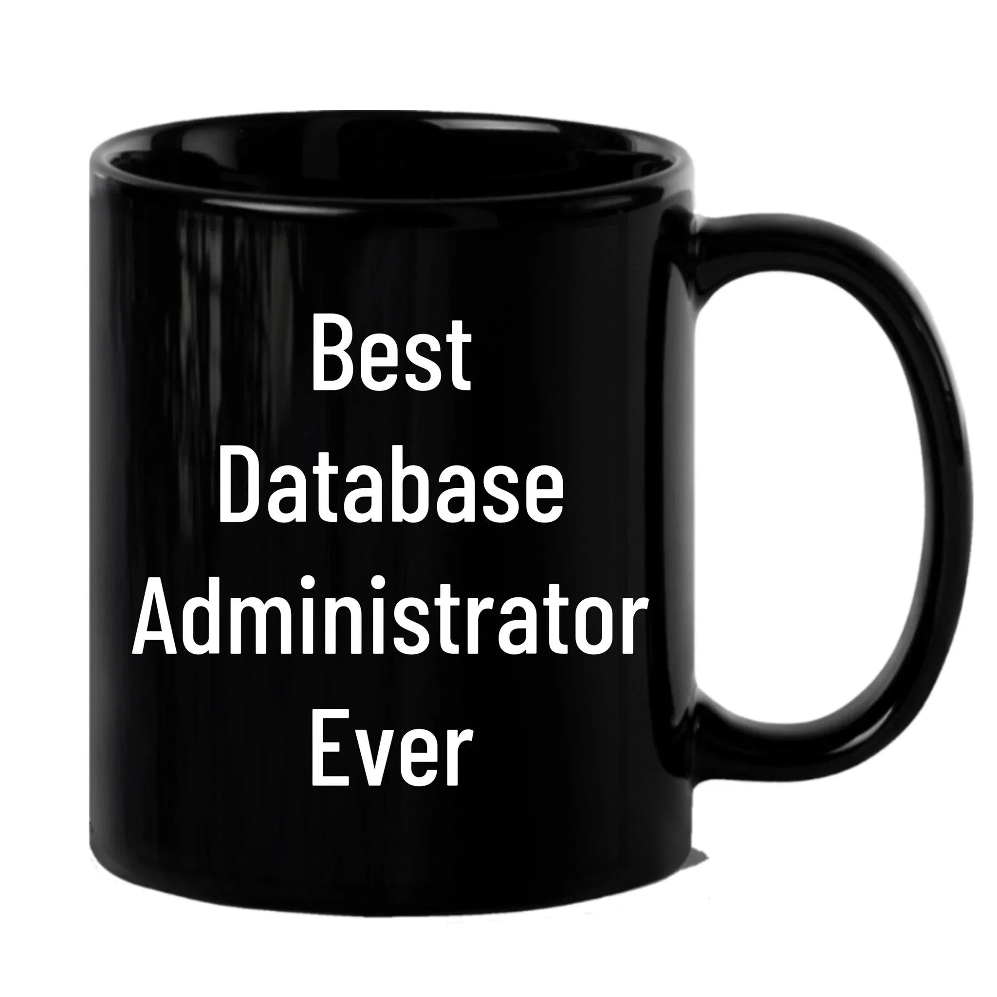 Best Database Administrator Ever Funny Gift Mug for Graduation, Gifts from Family to Database Administrator, 11oz or 15oz Black Ceramic Coffee Mug