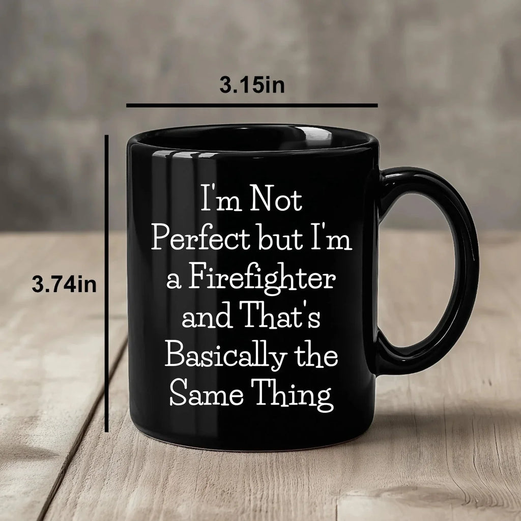 Firefighter Humor Gifts - Funny Mug for Him, 'I'm Not Perfect But I'm A Firefighter And That's Basically The Same Thing' Quote, Black Coffee Mug - Gifts from Men for Firefighter Dad on Father's Day