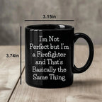 Firefighter Humor Gifts - Funny Mug for Him, 'I'm Not Perfect But I'm A Firefighter And That's Basically The Same Thing' Quote, Black Coffee Mug - Gifts from Men for Firefighter Dad on Father's Day