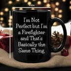 Firefighter Humor Gifts - Funny Mug for Him, 'I'm Not Perfect But I'm A Firefighter And That's Basically The Same Thing' Quote, Black Coffee Mug - Gifts from Men for Firefighter Dad on Father's Day