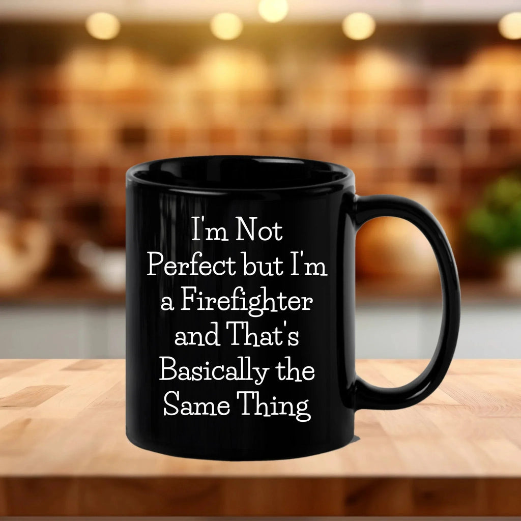 Firefighter Humor Gifts - Funny Mug for Him, 'I'm Not Perfect But I'm A Firefighter And That's Basically The Same Thing' Quote, Black Coffee Mug - Gifts from Men for Firefighter Dad on Father's Day