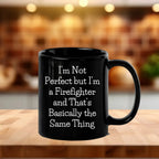 Firefighter Humor Gifts - Funny Mug for Him, 'I'm Not Perfect But I'm A Firefighter And That's Basically The Same Thing' Quote, Black Coffee Mug - Gifts from Men for Firefighter Dad on Father's Day