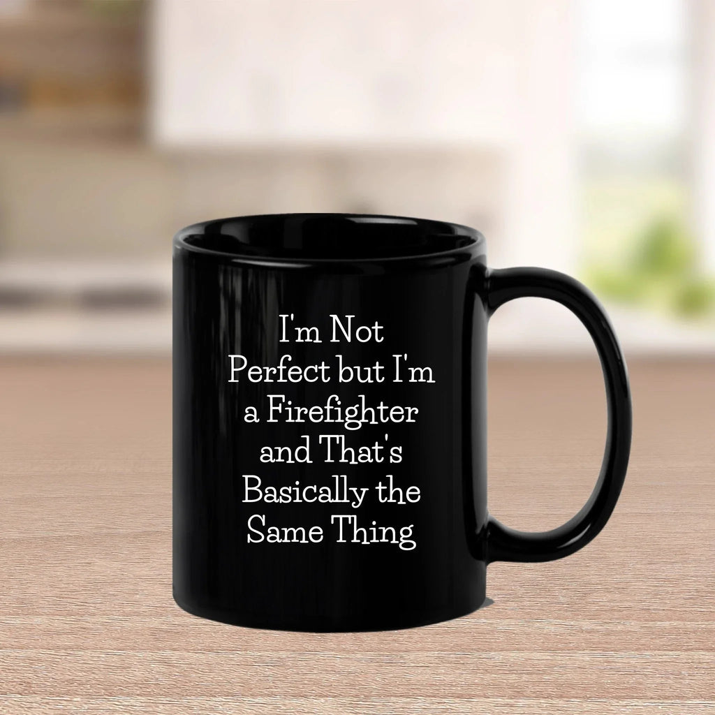 Firefighter Humor Gifts - Funny Mug for Him, 'I'm Not Perfect But I'm A Firefighter And That's Basically The Same Thing' Quote, Black Coffee Mug - Gifts from Men for Firefighter Dad on Father's Day