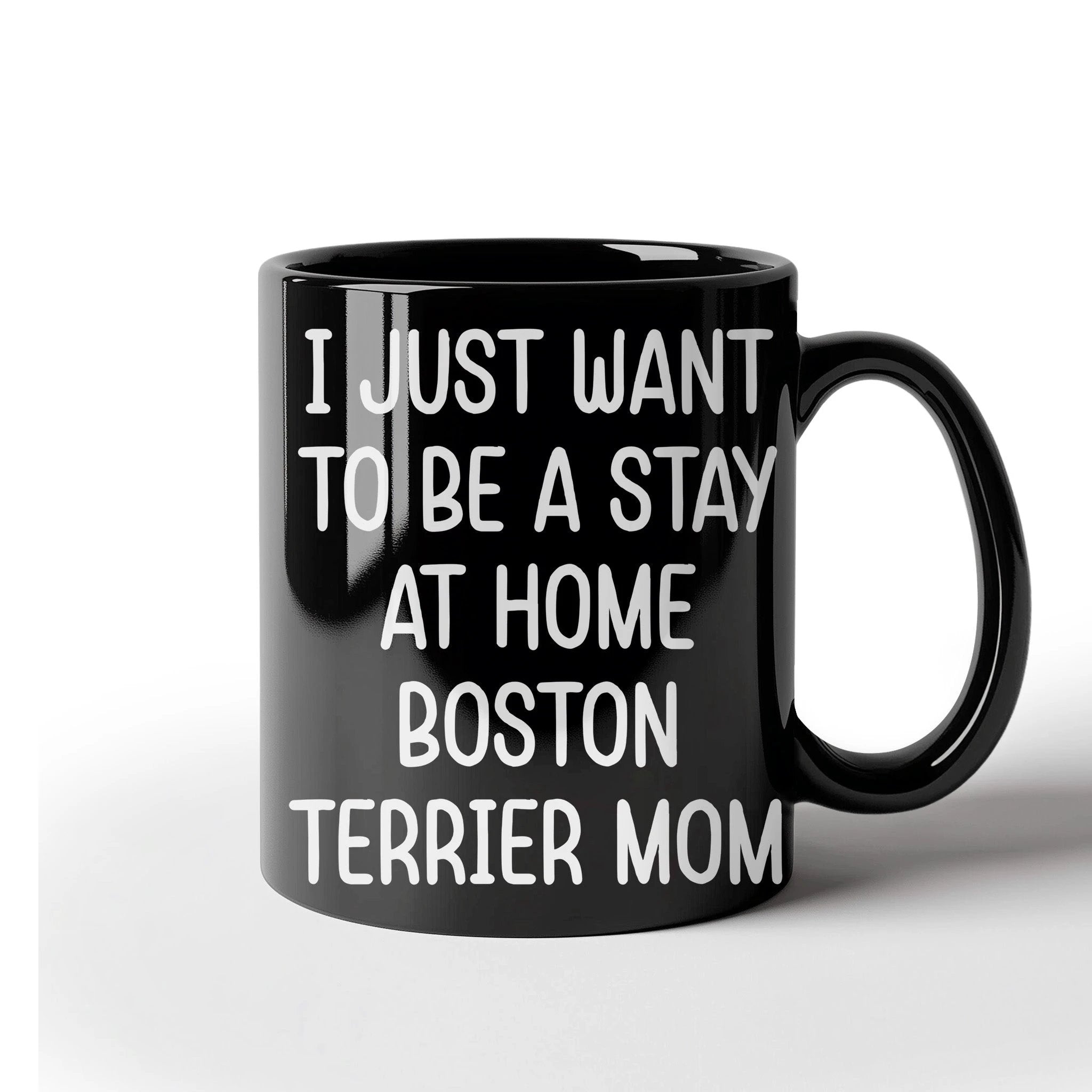 Boston Terrier Mom Black Ceramic Coffee Mug – I Just Want to Be a Stay at Home Boston Terrier Mom - 11oz or 15 oz Cup for Dog Lovers & Pet Parents – Dishwasher & Microwave Safe