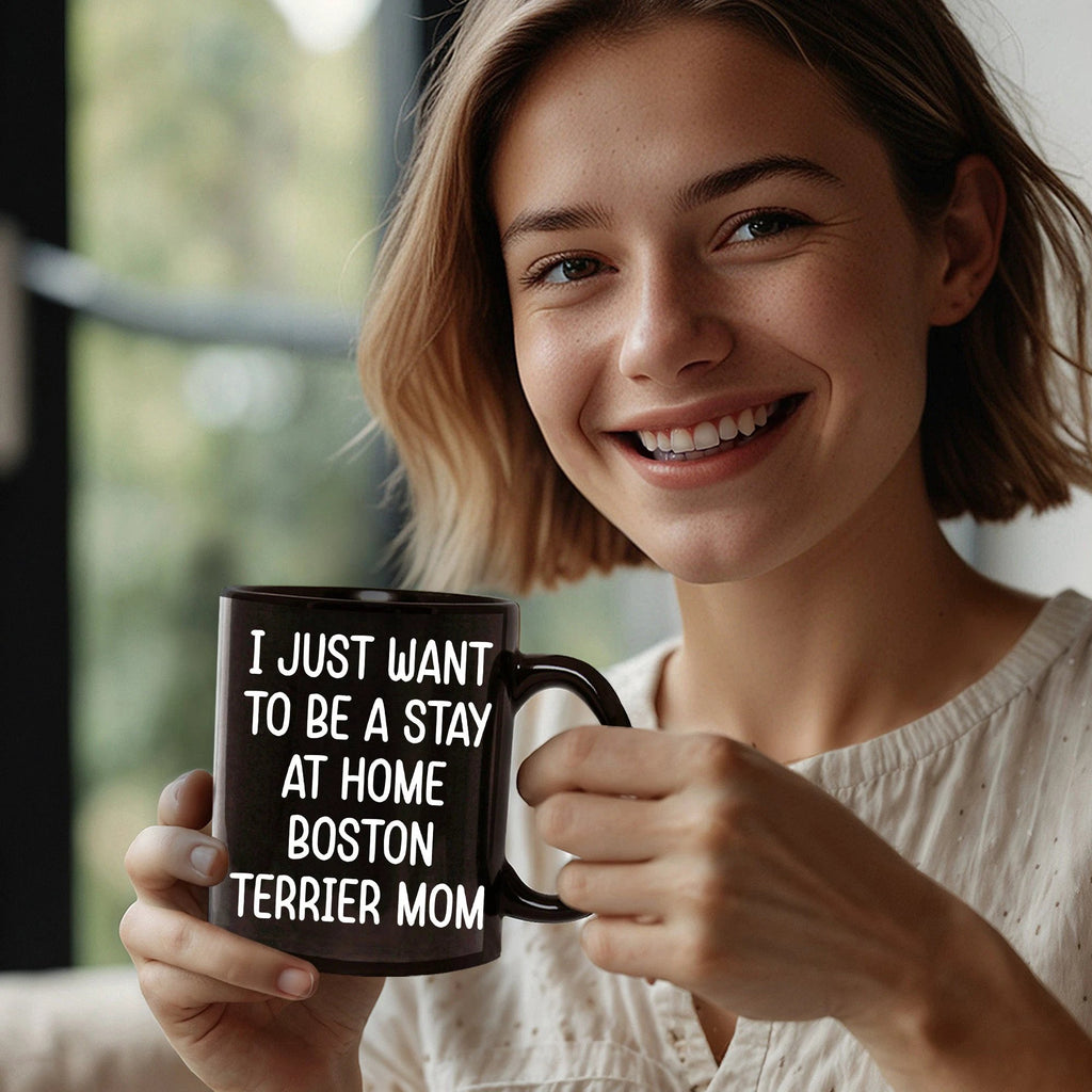 Boston Terrier Mom Black Ceramic Coffee Mug – I Just Want to Be a Stay at Home Boston Terrier Mom - 11oz or 15 oz Cup for Dog Lovers & Pet Parents – Dishwasher & Microwave Safe