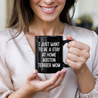 Boston Terrier Mom Black Ceramic Coffee Mug – I Just Want to Be a Stay at Home Boston Terrier Mom - 11oz or 15 oz Cup for Dog Lovers & Pet Parents – Dishwasher & Microwave Safe