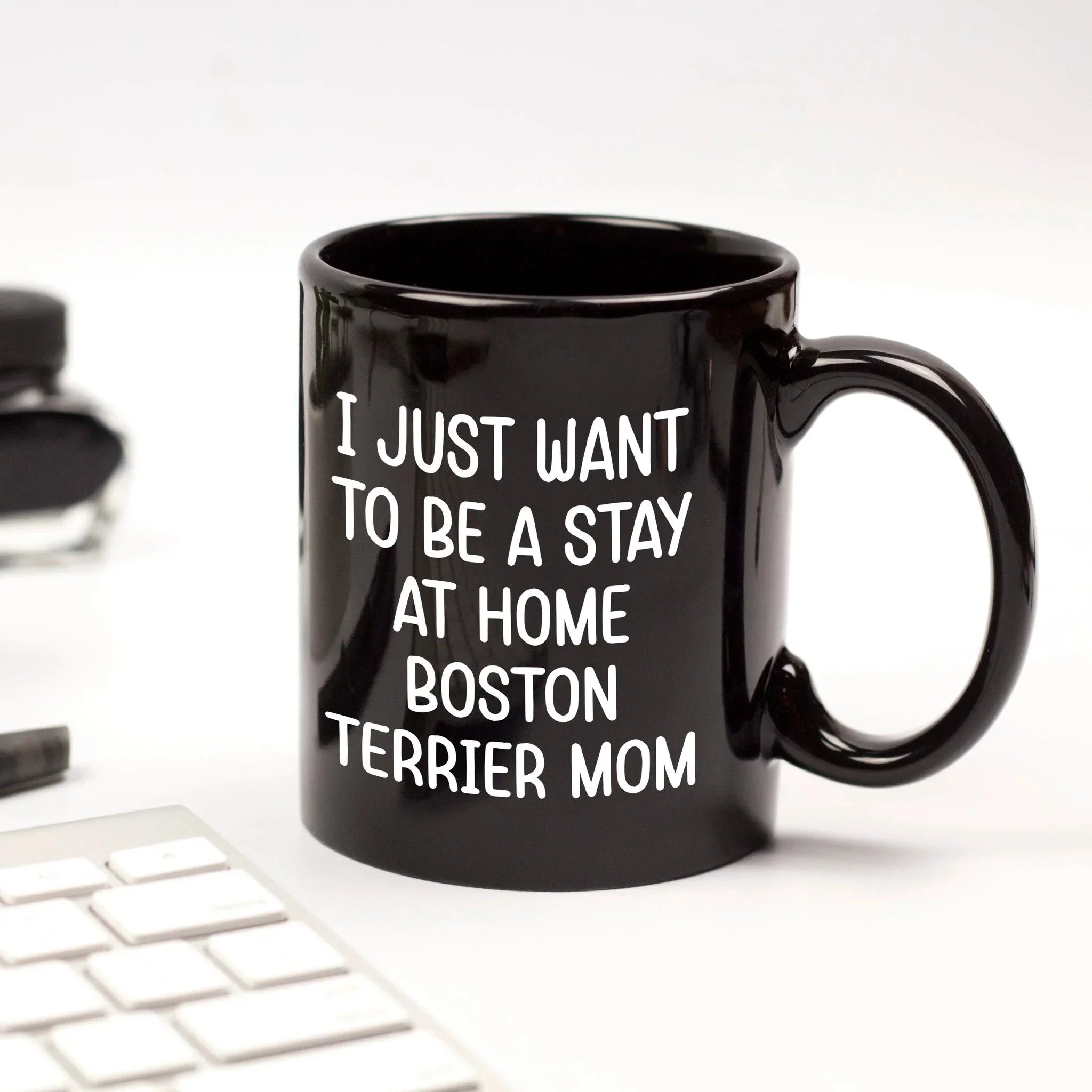 Boston Terrier Mom Black Ceramic Coffee Mug – I Just Want to Be a Stay at Home Boston Terrier Mom - 11oz or 15 oz Cup for Dog Lovers & Pet Parents – Dishwasher & Microwave Safe