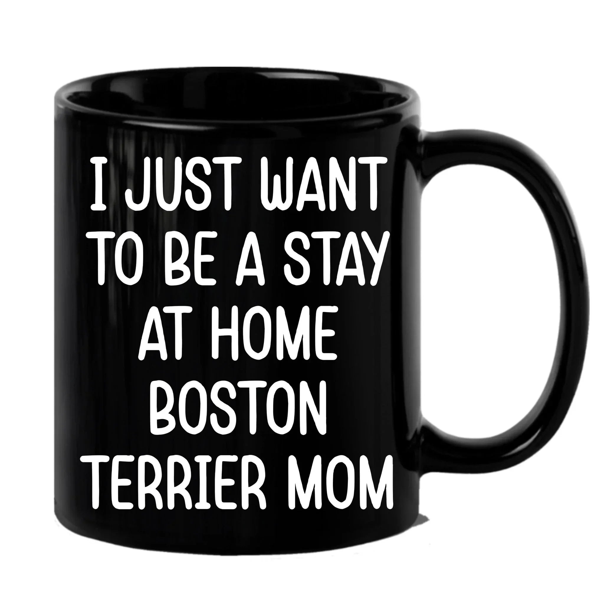 Boston Terrier Mom Black Ceramic Coffee Mug – I Just Want to Be a Stay at Home Boston Terrier Mom - 11oz or 15 oz Cup for Dog Lovers & Pet Parents – Dishwasher & Microwave Safe