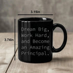Funny Principal Gifts from Friends - Black Coffee Mug for Birthday with Inspirational Quote 'Dream Big, Work Hard, And Become An Amazing Principal.'