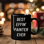 Painter Gift – “Best Effin' Painter Ever "Unique Funny Ceramic Black Coffee Mugs, 11oz or 15oz Capacity, Microwave and Dishwasher Safe