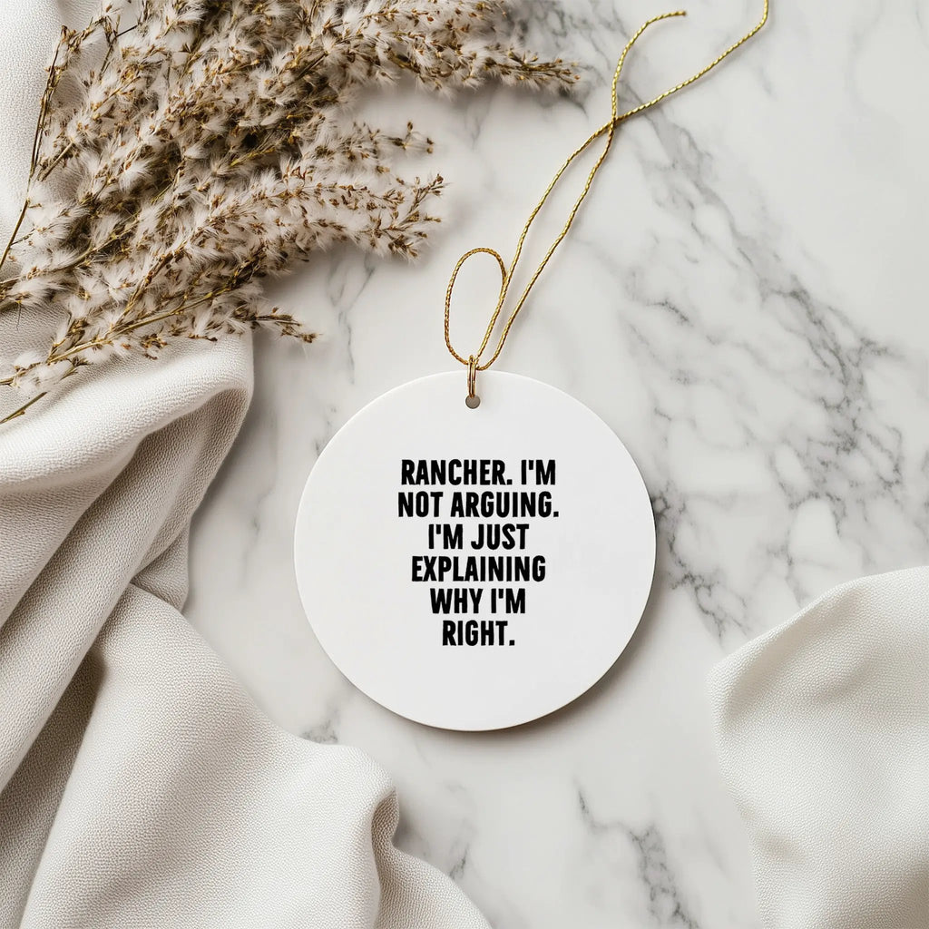 Funny Rancher Circle Ornament - I'm Not Arguing. I'm Just Explaining Why I'm Right