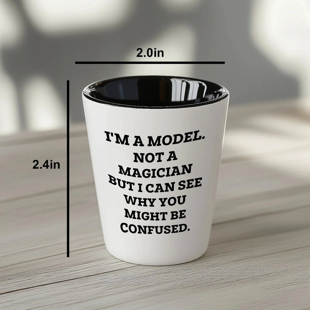 Funny Model Shot Glass - I'm A Model. Not A Magician But I Can See Why You Might Be Confused., Gifts from Mom, Unique Mother's Day Shot Glass for Model Enthusiasts