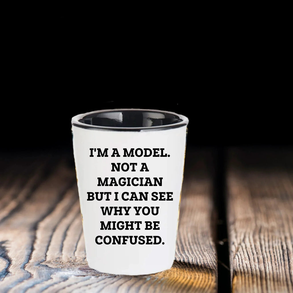 Funny Model Shot Glass - I'm A Model. Not A Magician But I Can See Why You Might Be Confused., Gifts from Mom, Unique Mother's Day Shot Glass for Model Enthusiasts