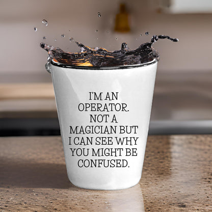 I'm an Operator. Not a Magician – Funny Shot Glass Gift for Machine Operators, Call Center Pros, and Heavy Equipment Heroes - Mallard Moon Gift Shop
