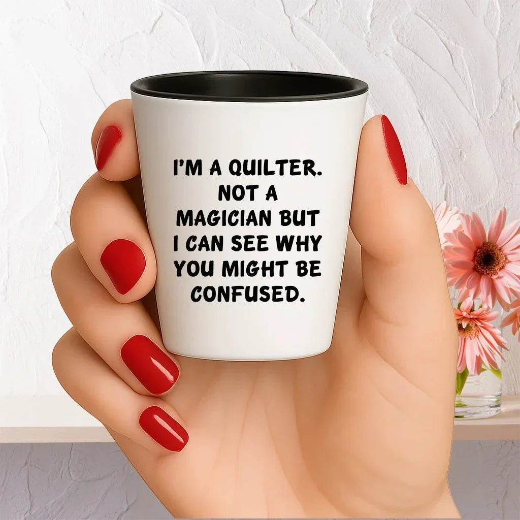 Quilter Gift – “I'm a Quilter, Not a Magician, But I Can See Why You Might Be Confused” Funny Shot Glass, 1.5oz Ceramic, White Color,