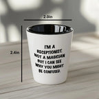 Receptionist Gifts, I'm A Receptionist. Not A Magician But I Can See Why You Might Be Confused. Funny Shot Glass Unique Birthday, Christmas, Coworker Gifts