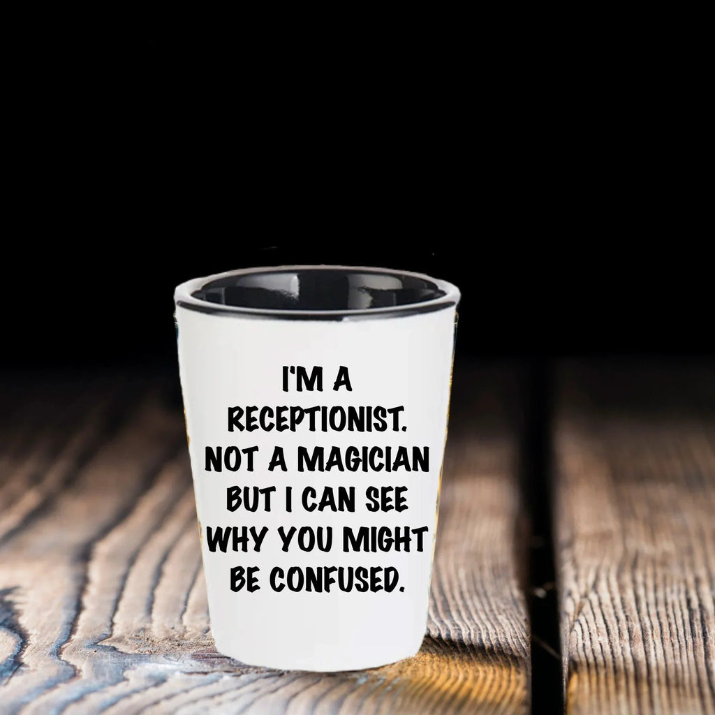 Receptionist Gifts, I'm A Receptionist. Not A Magician But I Can See Why You Might Be Confused. Funny Shot Glass Unique Birthday, Christmas, Coworker Gifts
