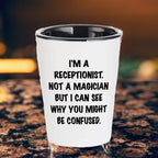Receptionist Gifts, I'm A Receptionist. Not A Magician But I Can See Why You Might Be Confused. Funny Shot Glass Unique Birthday, Christmas, Coworker Gifts