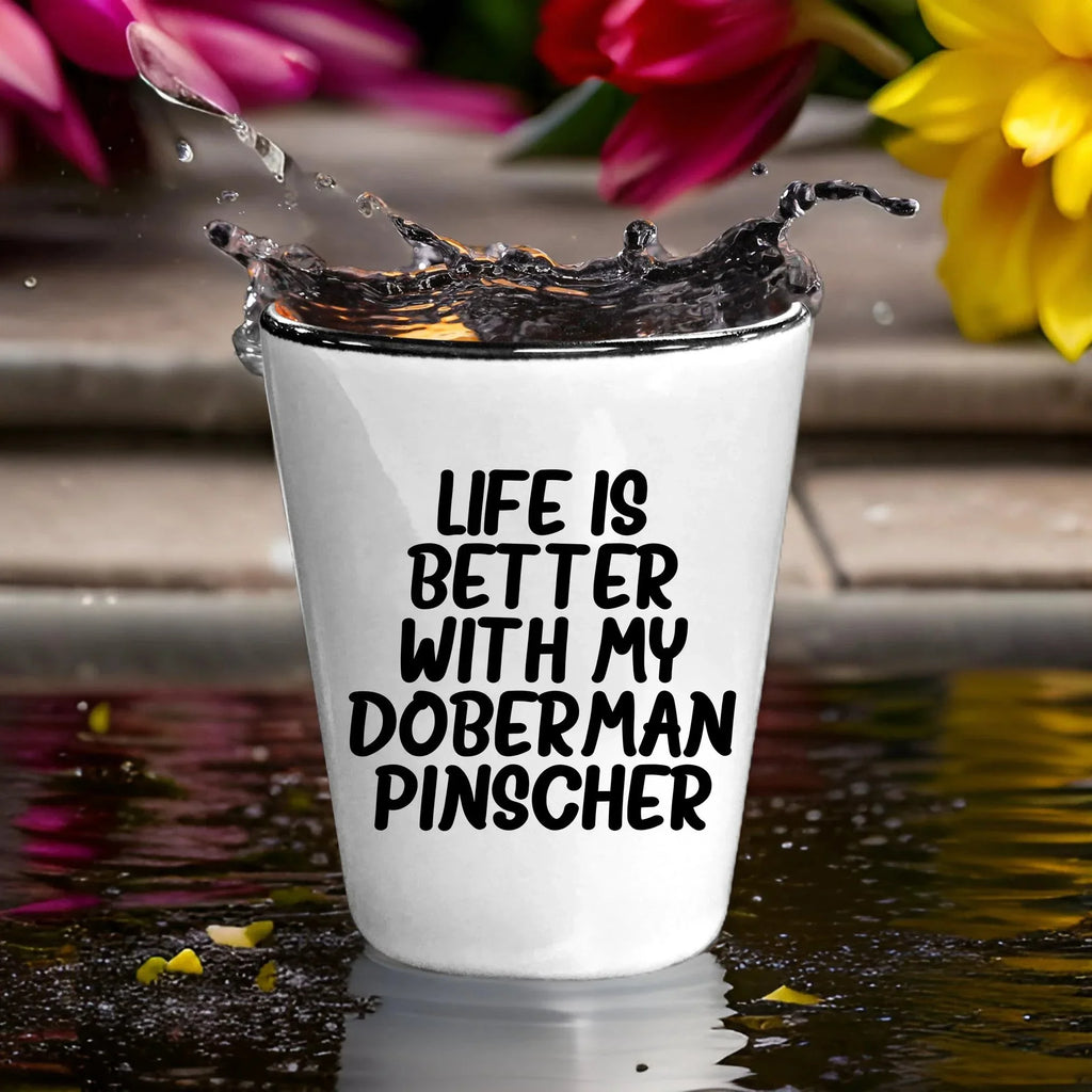 Inspirational Life Is Better With My Doberman Pinscher Funny Shot Glass Gifts Unique Doberman Pinscher Dog Lovers Ceramic, 1.5oz Capacity, Microwave and Dishwasher Safe