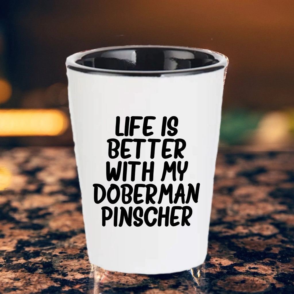 Inspirational Life Is Better With My Doberman Pinscher Funny Shot Glass Gifts Unique Doberman Pinscher Dog Lovers Ceramic, 1.5oz Capacity, Microwave and Dishwasher Safe