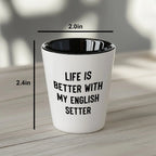 Life is Better with My English setter - Funny English setter Lover Shot Glass, 1.5oz Barware Gift for Dog Moms & Dads