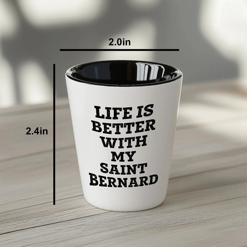 Life Is Better With My Saint Bernard Gift for Mom on Mother's Day Shot Glass