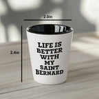 Life Is Better With My Saint Bernard Gift for Mom on Mother's Day Shot Glass