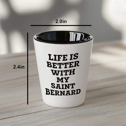 Life Is Better With My Saint Bernard Gift for Mom on Mother's Day Shot Glass - Mallard Moon Gift Shop