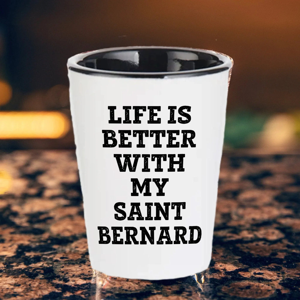 Life Is Better With My Saint Bernard Gift for Mom on Mother's Day Shot Glass