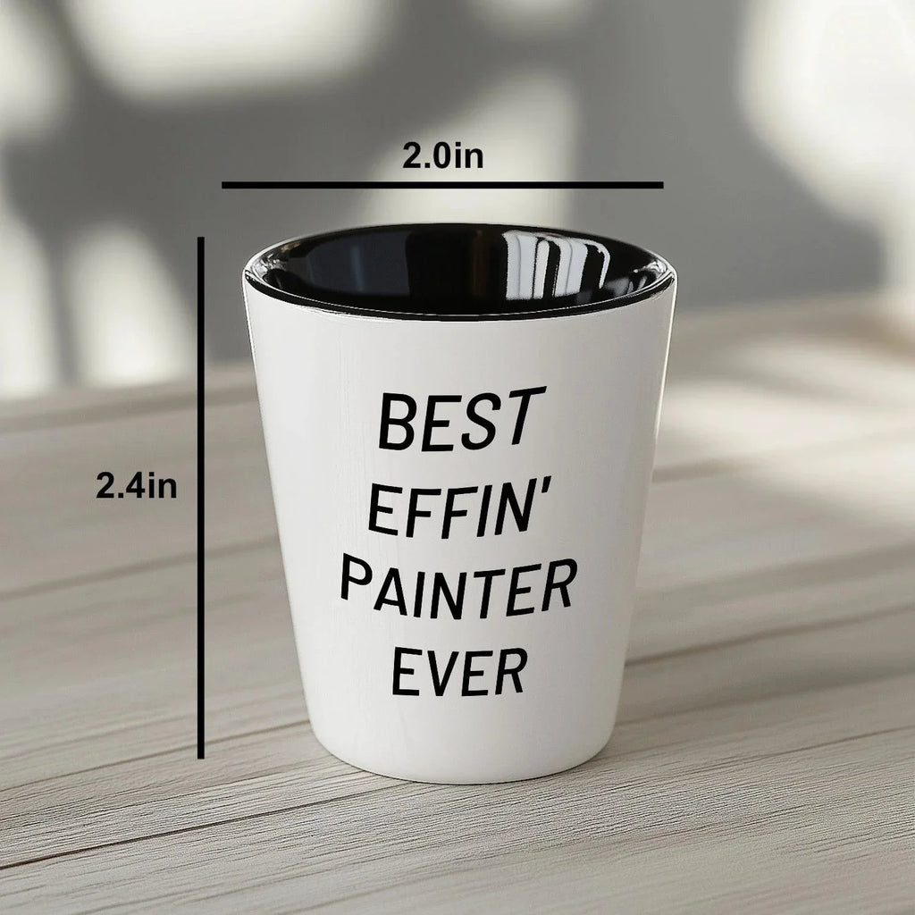 Best Effin’ Painter Ever Shot Glass – Funny Gift for House Painters, Artists, and DIY Pros Ceramic White, 1.5oz, Microwave and Dishwasher Safe