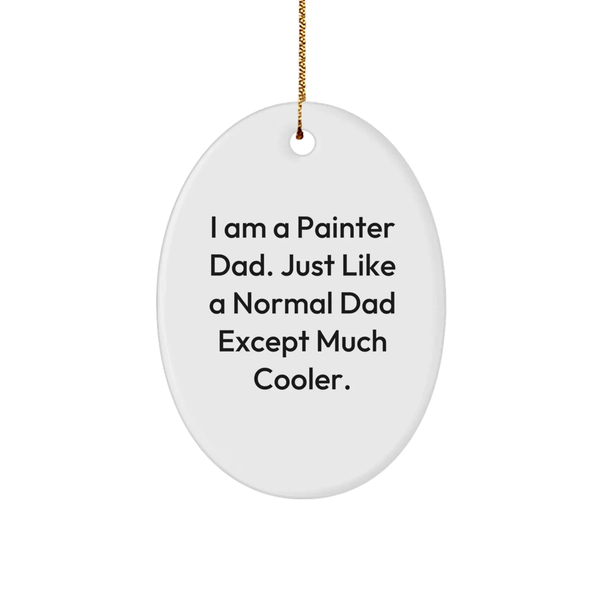 Painter Dad Gifts, Oval Ornament, Funny Quote, I Am a Painter Dad, Just Like a Normal Dad Except Much Cooler