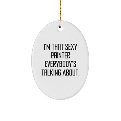 Painter Gifts from Friends for Christmas - I'm That Sexy Painter Everybody's Talking About. Oval Ornament
