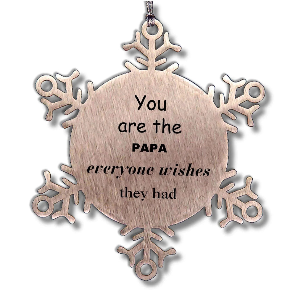 Papa Snowflake Ornament, You are the Papa, Everyone wishes they had, Inspirational Ornament For Papa, Papa Gifts, Birthday Christmas Unique Gifts For Papa
