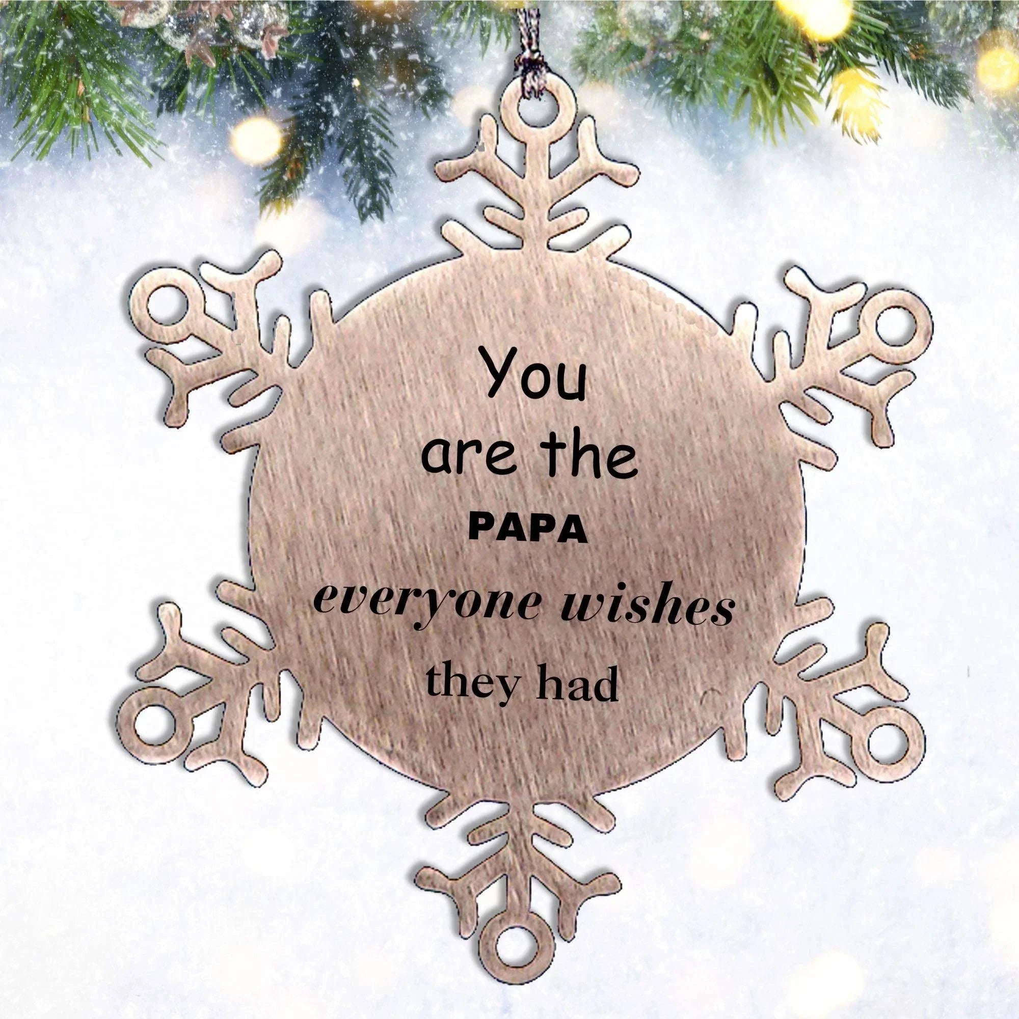 Papa Snowflake Ornament, You are the Papa, Everyone wishes they had, Inspirational Ornament For Papa, Papa Gifts, Birthday Christmas Unique Gifts For Papa