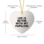 Papillon Dog Lovers Life is Better Gifts - Funny Heart Ornament for Christmas - Unique Papillon Dog Gifts from Friend to Family or Pet Lover