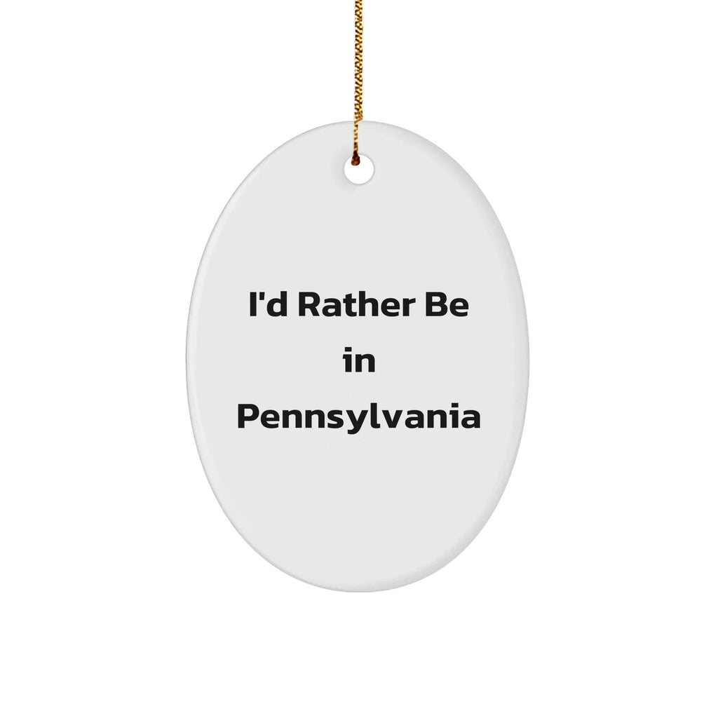 Pennsylvania Oval Ornament, I\'d Rather Be In Pennsylvania, Funny Quote, Gifts from Friends and Family, Christmas Unique