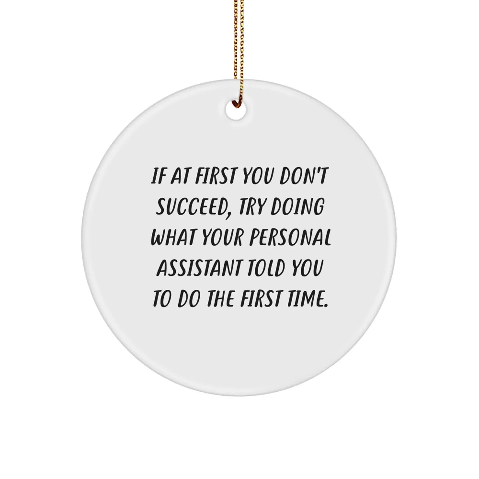 Personal Assistant Gifts, Funny Christmas Circle Ornament, 'If At First You Don't Succeed, Try Doing What Your Personal Assistant Told You To Do The First Time.' from Family, for Men or Women