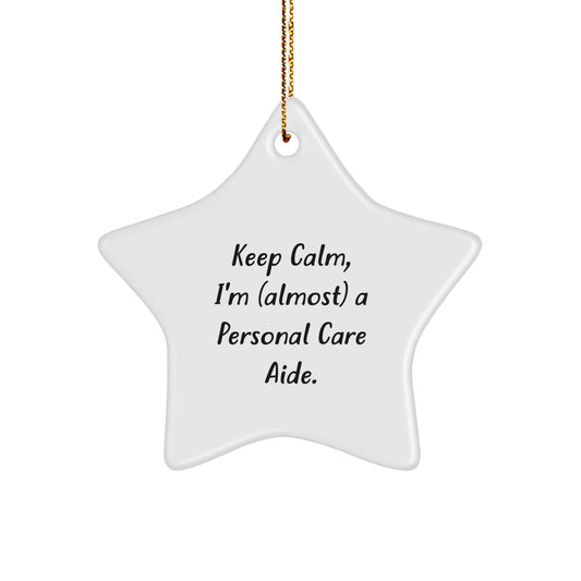Personal Care Aide Gifts from Friends - 'Keep Calm, I'm (almost) A Personal Care Aide.' Funny Christmas Star Ornament for Men, Women, Coworkers, or Family