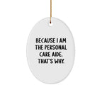 Personal Care Aide Oval Ornament Gifts from Women, Gifts for Personal Care Aide, Because I Am The Personal Care Aide. That's Why., Funny Christmas Unique Gift