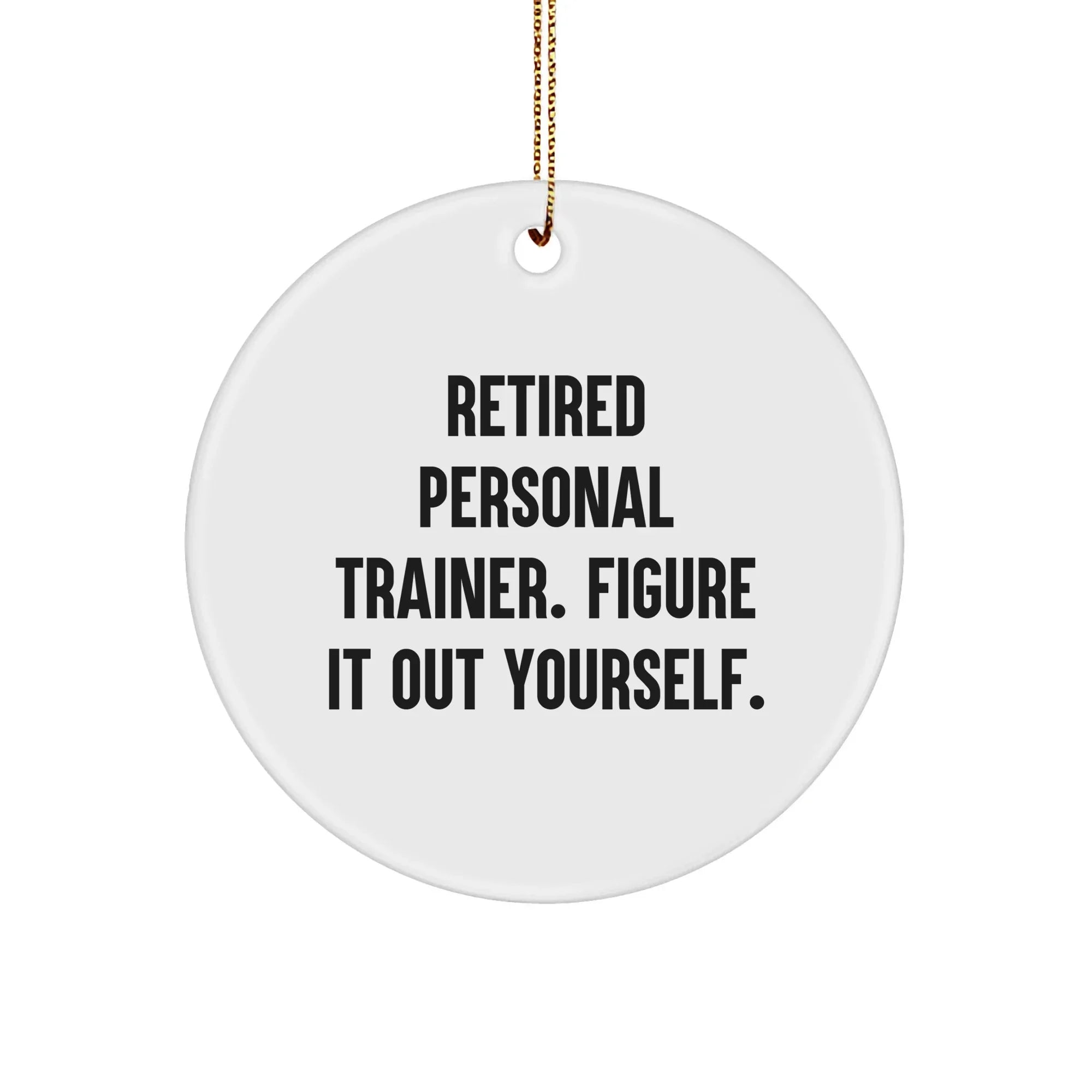 Personal Trainer Gifts for Men or Women - Funny Quote Circle Ornament, 'Retired Personal Trainer. Figure It Out Yourself.' - Unique Christmas Unique Gifts from Friends or Family