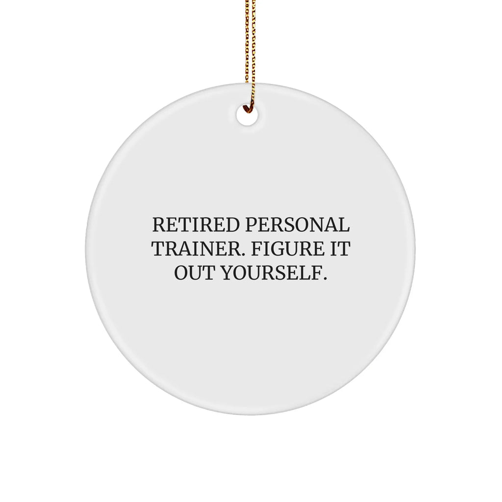 Personal Trainer Gifts from Friends - Funny Circle Ornament for Christmas, 'Retired Personal Trainer. Figure It Out Yourself.', Unique MDF Design