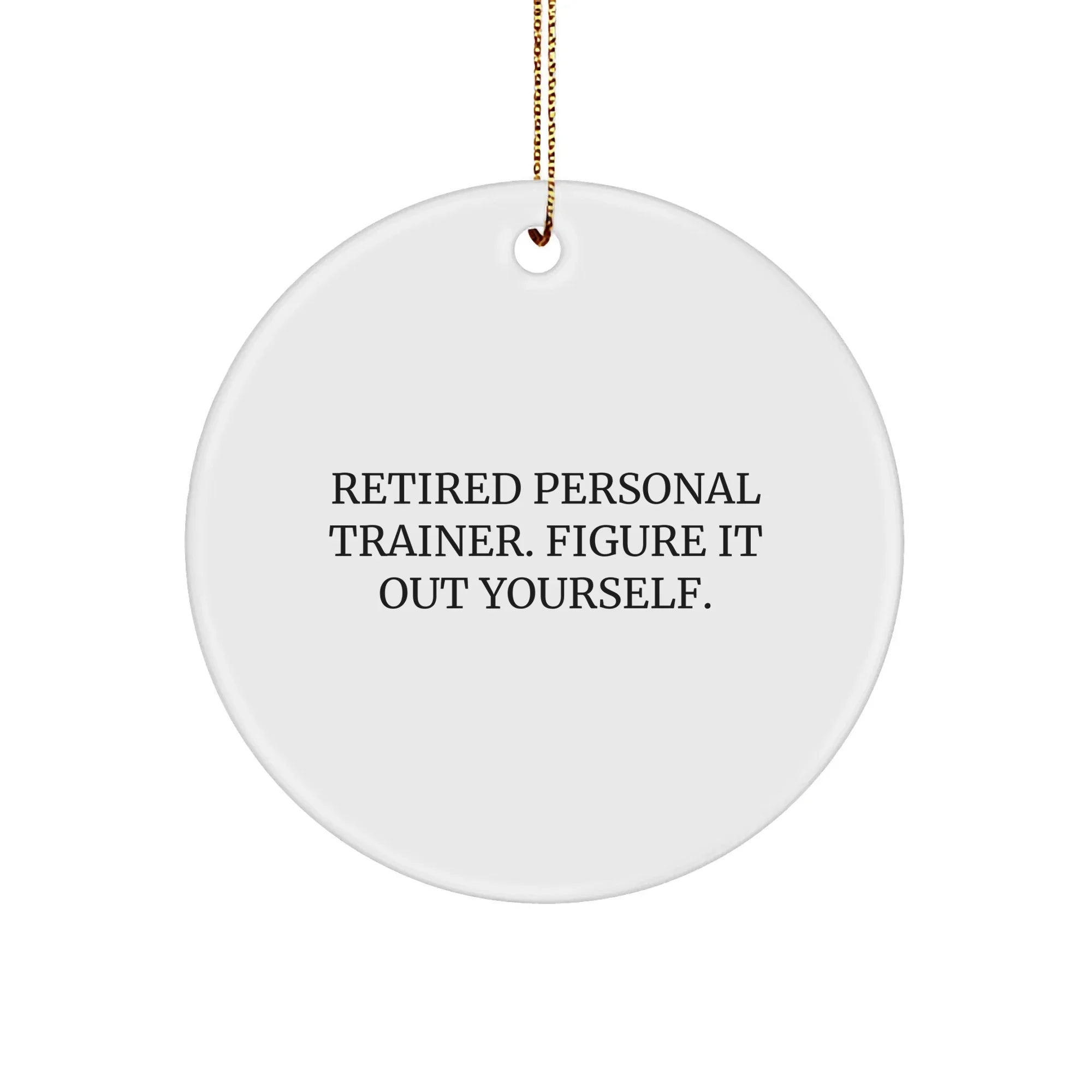 Personal Trainer Gifts from Friends - Funny Circle Ornament for Christmas, 'Retired Personal Trainer. Figure It Out Yourself.', Unique MDF Design