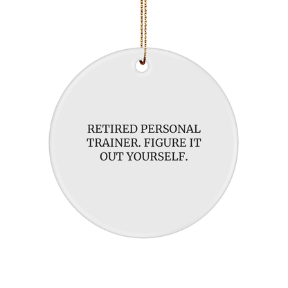 Personal Trainer Gifts from Friends - Funny Circle Ornament for Christmas, 'Retired Personal Trainer. Figure It Out Yourself.', Unique MDF Design