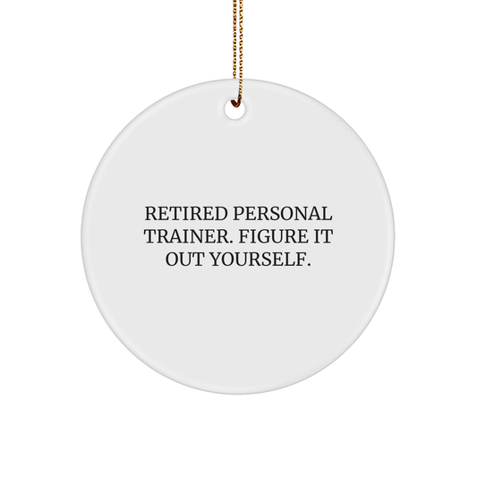 Personal Trainer Gifts from Friends - Funny Circle Ornament for Christmas, 'Retired Personal Trainer. Figure It Out Yourself.', Unique MDF Design