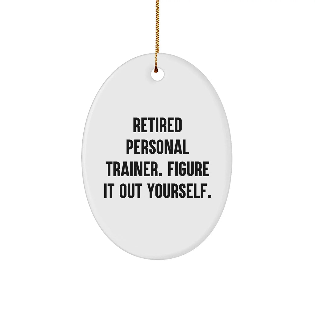 Personal Trainer Gifts from Friends - Oval Ornament, 'Retired Personal Trainer. Figure It Out Yourself.' Quote, Christmas Unique Gifts for Men or Women