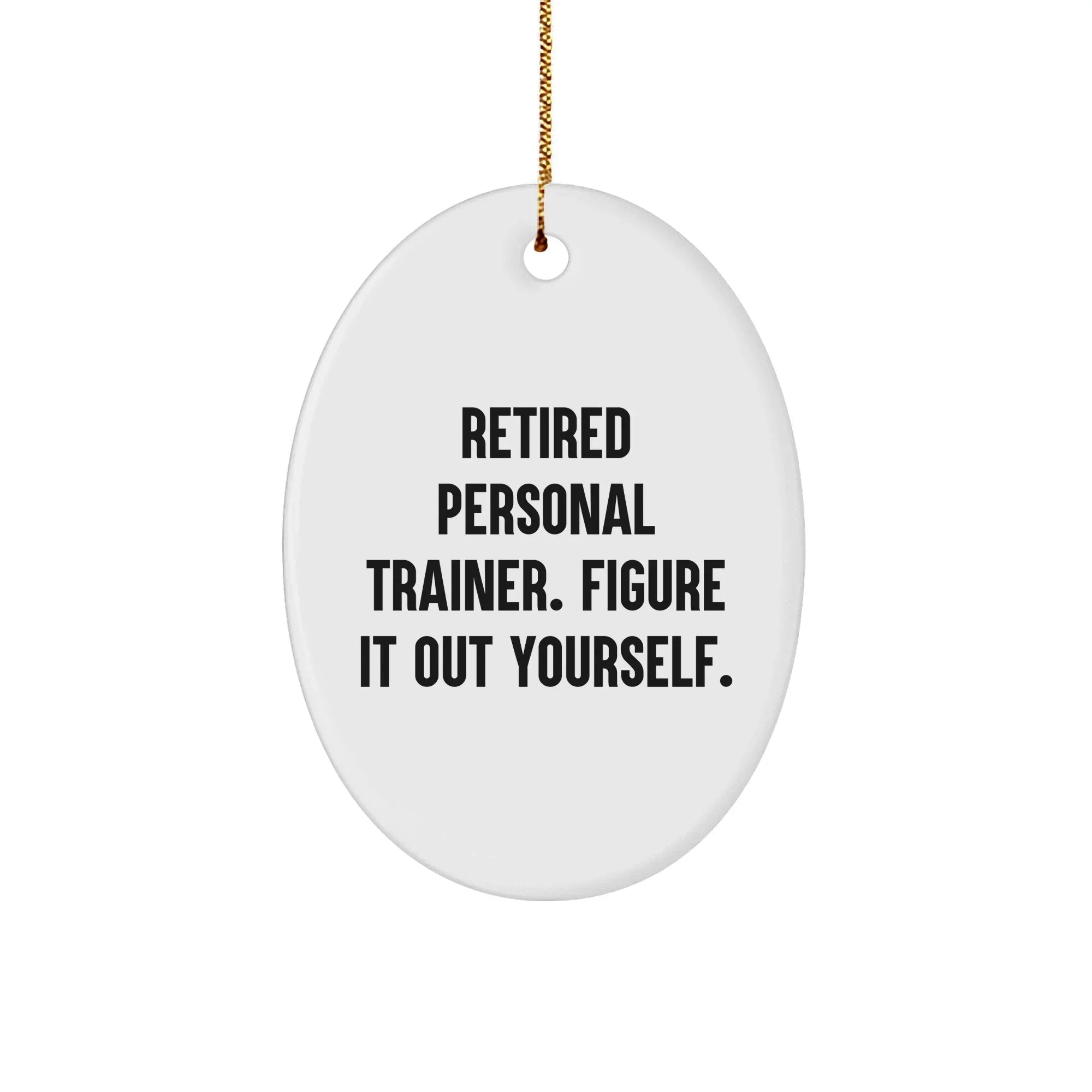 Personal Trainer Gifts from Friends - Oval Ornament, 'Retired Personal Trainer. Figure It Out Yourself.' Quote, Christmas Unique Gifts for Men or Women